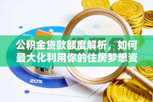 江永公积金贷款额度解析，如何最大化利用你的住房梦想资金