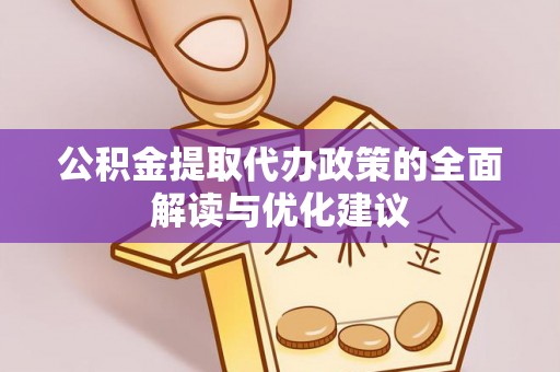 江永公积金提取代办政策的全面解读与优化建议