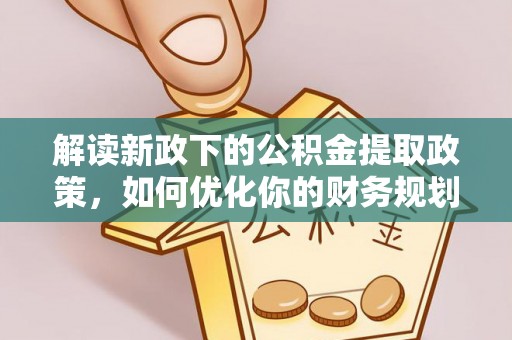 江永解读新政下的公积金提取政策，如何优化你的财务规划