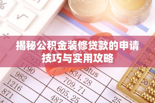 江永揭秘公积金装修贷款的申请技巧与实用攻略