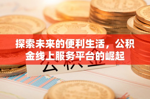 江永探索未来的便利生活，公积金线上服务平台的崛起