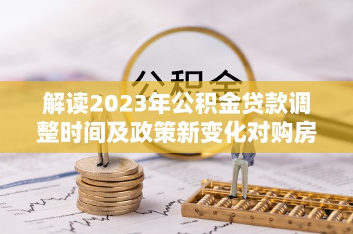 江永解读2023年公积金贷款调整时间及政策新变化对购房的影响