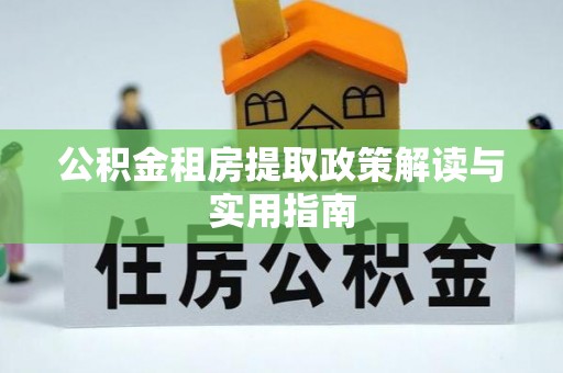 江永公积金租房提取政策解读与实用指南