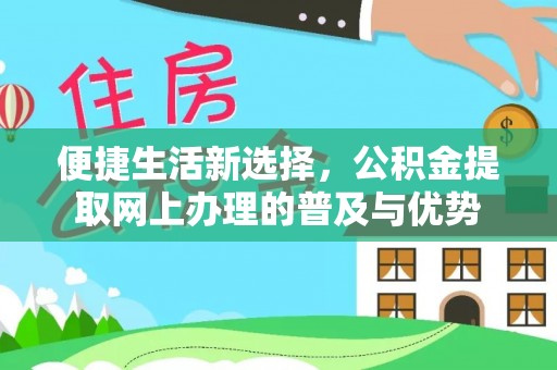 江永便捷生活新选择，公积金提取网上办理的普及与优势