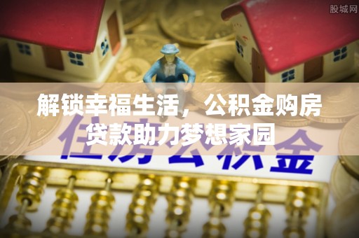 江永解锁幸福生活，公积金购房贷款助力梦想家园