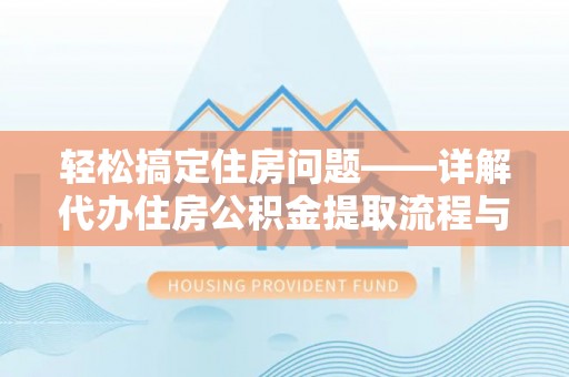 江永轻松搞定住房问题——详解代办住房公积金提取流程与技巧