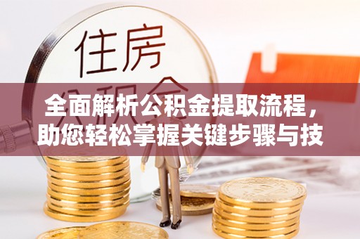 江永全面解析公积金提取流程，助您轻松掌握关键步骤与技巧