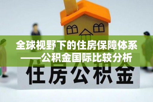 江永全球视野下的住房保障体系——公积金国际比较分析